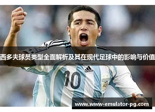 西多夫球员类型全面解析及其在现代足球中的影响与价值