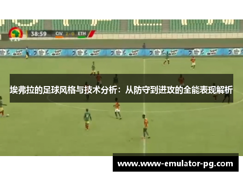 埃弗拉的足球风格与技术分析：从防守到进攻的全能表现解析