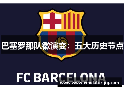 巴塞罗那队徽演变：五大历史节点